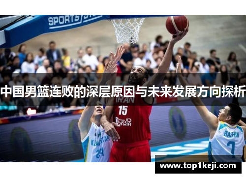 中国男篮连败的深层原因与未来发展方向探析 中国男篮连败的深层原因与未来发展方向探析