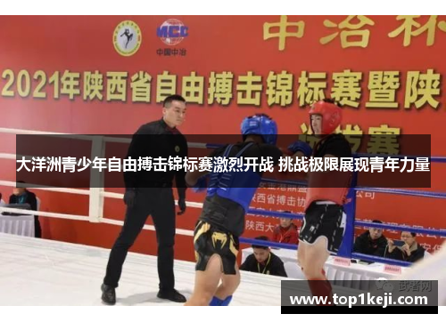 大洋洲青少年自由搏击锦标赛激烈开战 挑战极限展现青年力量