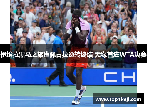 伊埃拉黑马之旅遭佩古拉逆转终结 无缘首进WTA决赛