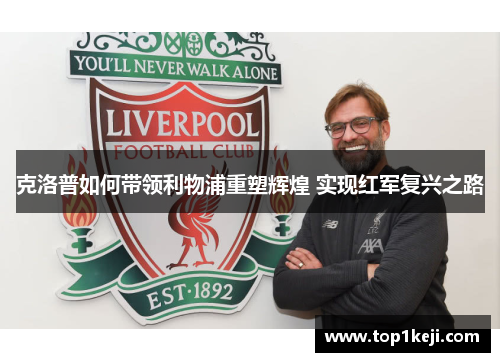 克洛普如何带领利物浦重塑辉煌 实现红军复兴之路