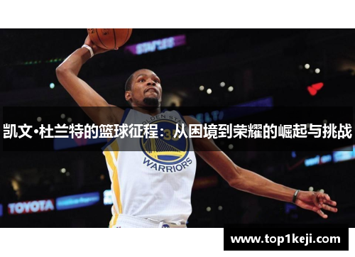 凯文·杜兰特的篮球征程：从困境到荣耀的崛起与挑战