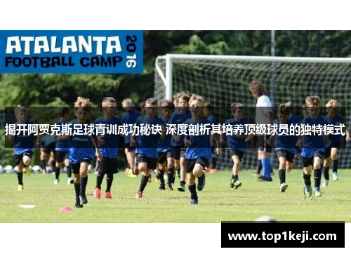 揭开阿贾克斯足球青训成功秘诀 深度剖析其培养顶级球员的独特模式