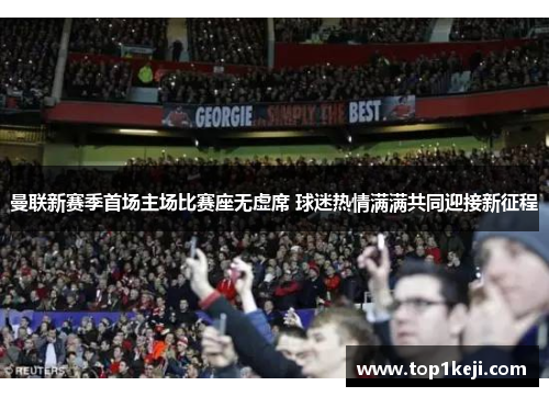 曼联新赛季首场主场比赛座无虚席 球迷热情满满共同迎接新征程 曼联新赛季首场主场比赛座无虚席 球迷热情满满共同迎接新征程