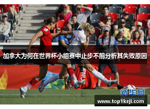 加拿大为何在世界杯小组赛中止步不前分析其失败原因