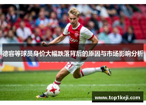 德容等球员身价大幅跌落背后的原因与市场影响分析