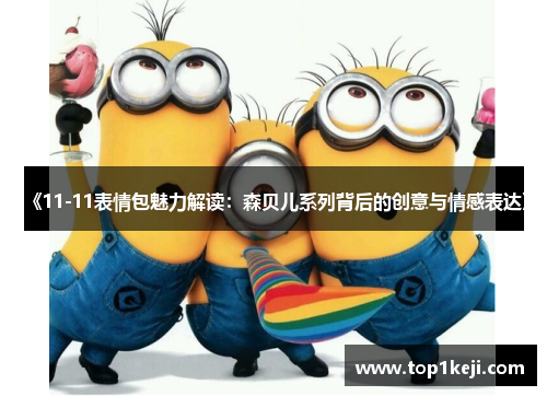《11-11表情包魅力解读:森贝儿系列背后的创意与情感表达》 《11-11表情包魅力解读:森贝儿系列背后的创意与情感表达》