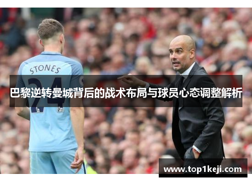巴黎逆转曼城背后的战术布局与球员心态调整解析