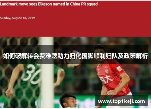 如何破解转会费难题助力归化国脚顺利归队及政策解析 如何破解转会费难题助力归化国脚顺利归队及政策解析