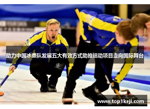 助力中国冰壶队发展五大有效方式助推运动项目走向国际舞台