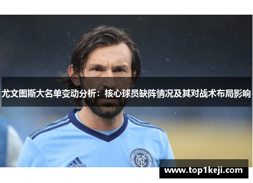 尤文图斯大名单变动分析：核心球员缺阵情况及其对战术布局影响