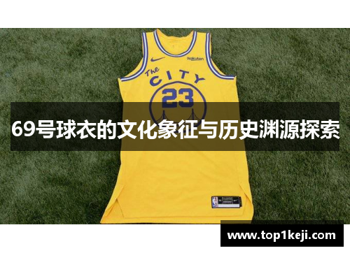 69号球衣的文化象征与历史渊源探索 69号球衣的文化象征与历史渊源探索