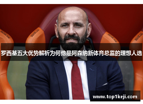 罗西基五大优势解析为何他是阿森纳新体育总监的理想人选 罗西基五大优势解析为何他是阿森纳新体育总监的理想人选