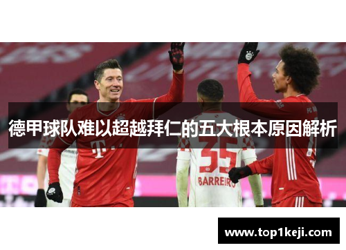 德甲球队难以超越拜仁的五大根本原因解析