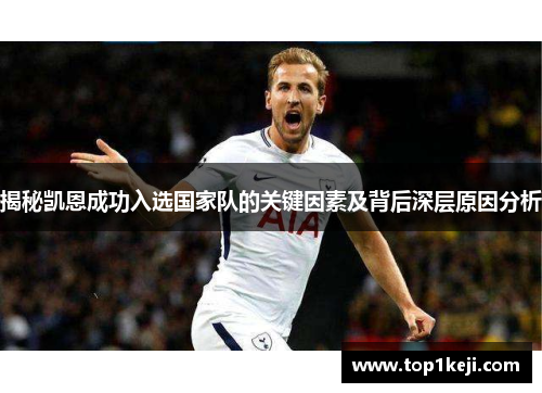 揭秘凯恩成功入选国家队的关键因素及背后深层原因分析