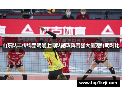 山东队二传线路明确上海队副攻阵容强大呈现鲜明对比