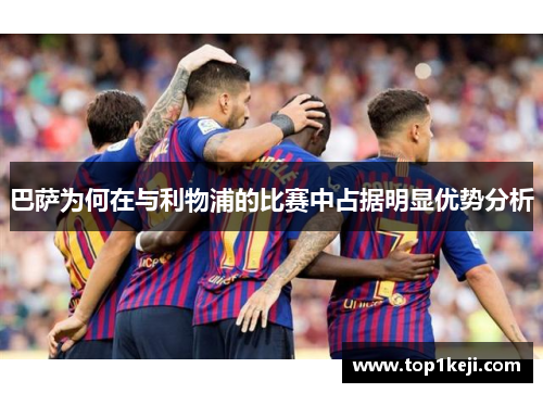 巴萨为何在与利物浦的比赛中占据明显优势分析